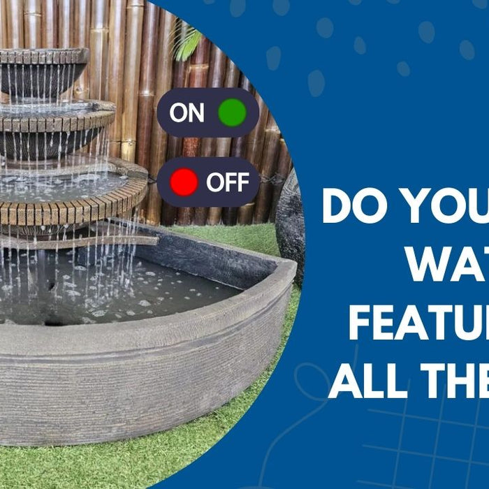 Do you leave water features on all the time?